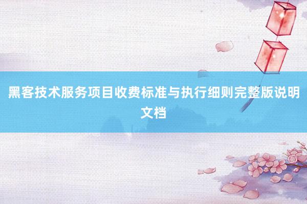 黑客技术服务项目收费标准与执行细则完整版说明文档